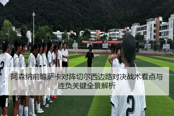 阿森纳前瞻萨卡对阵切尔西边路对决战术看点与胜负关键全景解析 | kaiyun